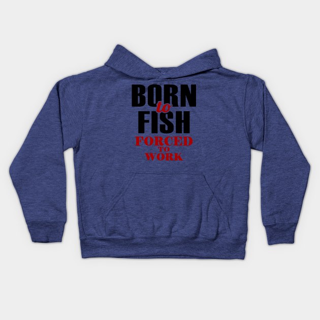 born to fish forced to work 1 Kids Hoodie by luinhan